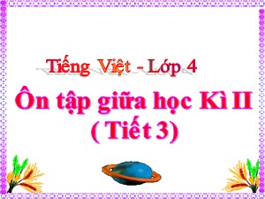 Bài giảng Tiếng việt Lớp 4 - Tuần 28: Ôn tập giữa học kì II (Tiết 3) - Năm học 2020-2021 - Trường Tiểu học Ái Mộ B