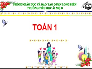 Bài giảng Toán Lớp 1 - Bài 15: Làm quen với phép cộng, dấu cộng (Tiết 2) - Năm học 2020-2021 - Trường Tiểu học Ái Mộ B