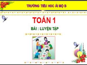 Bài giảng Toán Lớp 1 - Bài 18: Luyện tập - Năm học 2020-2021 - Trường Tiểu học Ái Mộ B