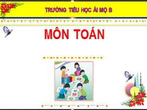 Bài giảng Toán Lớp 1 - Bài 2: Hình vuông, hình tròn, hình tam giac, hình chữ nhật - Năm học 2020-2021 - Trường Tiểu học Ái Mộ B