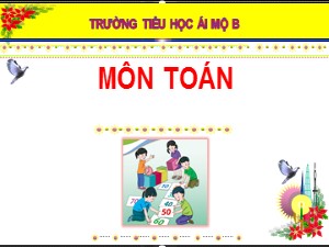 Bài giảng Toán Lớp 1 - Bài 3: Các số 1,2,3 - Năm học 2020-2021 - Trường Tiểu học Ái Mộ B