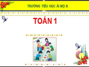 Bài giảng Toán Lớp 1 - Bài 8: Luyện tập - Năm học 2020-2021 - Trường Tiểu học Ái Mộ B