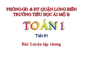 Bài giảng Toán Lớp 1 - Tiết 91: Luyện tập chung trang 125 - Trường Tiểu học Ái Mộ B