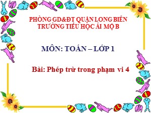 Bài giảng Toán Lớp 1 - Tuần 10: Phép trừ trong phạm vi 4 - Trường Tiểu học Ái Mộ B