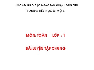 Bài giảng Toán Lớp 1 - Tuần 11: Luyện tập chung trang 63 - Trường Tiểu học Ái Mộ B