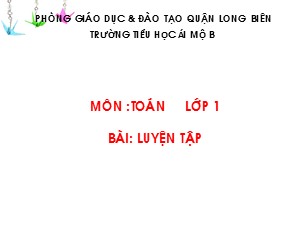 Bài giảng Toán Lớp 1 - Tuần 11: Luyện tập trang 62 - Trường Tiểu học Ái Mộ B