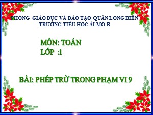 Bài giảng Toán Lớp 1 - Tuần 14: Phép trừ trong phạm vi 9 - Trường Tiểu học Ái Mộ B