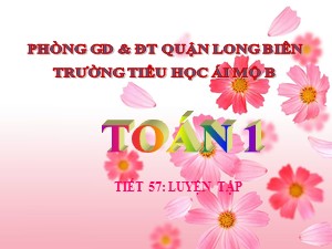 Bài giảng Toán Lớp 1 - Tuần 15: Luyện tập (Tiết 1) - Trường Tiểu học Ái Mộ B