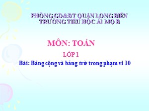 Bài giảng Toán Lớp 1 - Tuần 16: Bảng cộng và bảng trừ trong phạm vi 10 - Trường Tiểu học Ái Mộ B