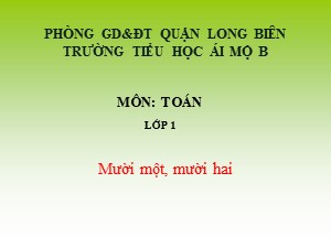 Bài giảng Toán Lớp 1 - Tuần 19: Mười một, mười hai - Trường Tiểu học Ái Mộ B