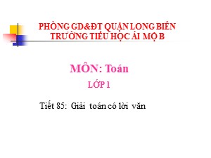 Bài giảng Toán Lớp 1 - Tuần 22: Giải toán có lời văn - Trường Tiểu học Ái Mộ B