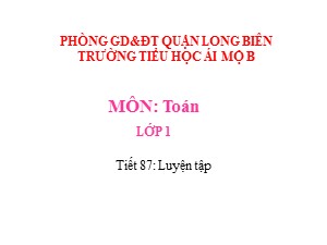 Bài giảng Toán Lớp 1 - Tuần 22: Luyện tập trang 121 - Trường Tiểu học Ái Mộ B