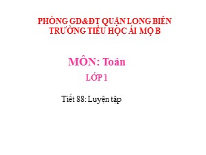 Bài giảng Toán Lớp 1 - Tuần 22: Luyện tập trang 122 - Trường Tiểu học Ái Mộ B