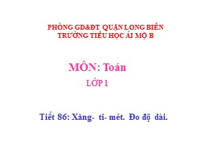 Bài giảng Toán Lớp 1 - Tuần 22: Xăng-ti-mét. Đo độ dài - Trường Tiểu học Ái Mộ B