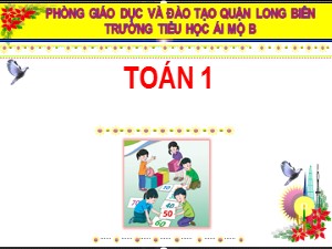 Bài giảng Toán Lớp 1 - Tuần 24: Xăng-ti-mét - Năm học 2020-2021 - Trường Tiểu học Ái Mộ B