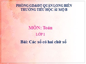 Bài giảng Toán Lớp 1 - Tuần 26: Các số có hai chữ số - Trường Tiểu học Ái Mộ B