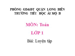 Bài giảng Toán Lớp 1 - Tuần 28: Luyện tập trang 156 - Năm học 2020-2021 - Trường Tiểu học Ái Mộ B