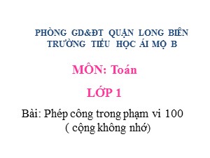 Bài giảng Toán Lớp 1 - Tuần 28: Phép công trong phạm vi 100 (cộng không nhớ) - Năm học 2020-2021 - Trường Tiểu học Ái Mộ B