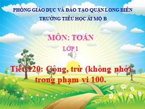 Bài giảng Toán Lớp 1 - Tuần 30: Cộng, trừ (không nhớ) trong phạm vi 100 - Năm học 2020-2021 - Trường Tiểu học Ái Mộ B