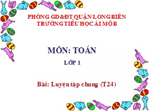 Bài giảng Toán Lớp 1 - Tuần 4: Luyện tập chung 24 - Năm học 2017-2018 - Trường Tiểu học Ái Mộ B