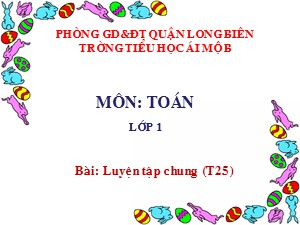 Bài giảng Toán Lớp 1 - Tuần 4: Luyện tập chung 25 - Năm học 2017-2018 - Trường Tiểu học Ái Mộ B