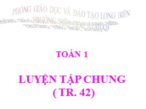 Bài giảng Toán Lớp 1 - Tuần 6: Luyện tập chung 42 - Năm học 2017-2018 - Trường Tiểu học Ái Mộ B