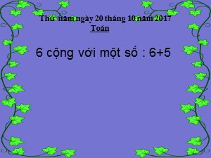 Bài giảng Toán Lớp 2 - Bài 33: 6 cộng với một số 6+5 - Năm học 2017-2018