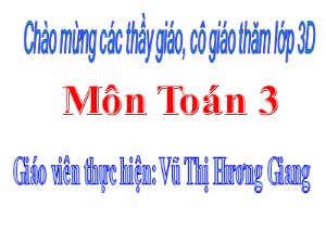 Bài giảng Toán Lớp 3 - Tuần 31: Bài toán liên quan đến rút về đơn vị (Tiếp theo) - Vũ Thị Hương Giang