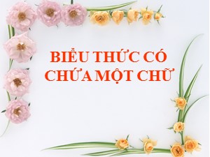 Bài giảng Toán Lớp 4 - Tuần 1: Biểu thức có chứa một chữ - Năm học 2017-2018