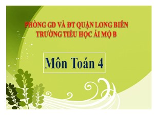 Bài giảng Toán Lớp 4 - Tuần 1: Luyện tập trang 7 - Năm học 2020-2021 - Trường Tiểu học Ái Mộ B