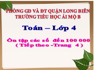 Bài giảng Toán Lớp 4 - Tuần 1: Ôn tập các số đến 100 000 (Tiếp theo) - Năm học 2020-2021 - Trường Tiểu học Ái Mộ B