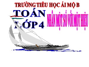 Bài giảng Toán Lớp 4 - Tuần 12: Nhân một số với một hiệu - Năm học 2020-2021 - Trường Tiểu học Ái Mộ B