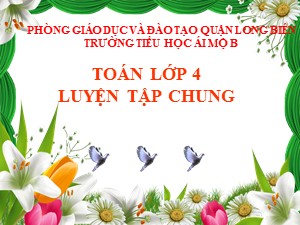 Bài giảng Toán Lớp 4 - Tuần 13: Luyện tập chung trang 75 - Năm học 2020-2021 - Trường Tiểu học Ái Mộ B