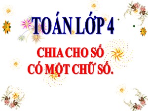 Bài giảng Toán Lớp 4 - Tuần 14: Chia cho số có một chữ số - Năm học 2020-2021 - Trường Tiểu học Ái Mộ B