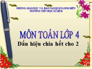 Bài giảng Toán Lớp 4 - Tuần 17: Dấu hiệu chia hết cho 2 - Năm học 2020-2021 - Trường Tiểu học Ái Mộ B