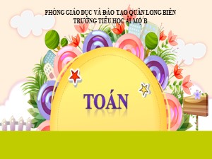 Bài giảng Toán Lớp 4 - Tuần 19: Luyện tập trang 100 - Năm học 2020-2021 - Trường Tiểu học Ái Mộ B