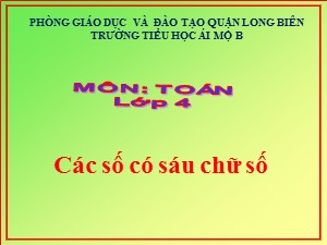 Bài giảng Toán Lớp 4 - Tuần 2: Các số có sáu chữ số - Năm học 2020-2021 - Trường Tiểu học Ái Mộ B