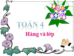 Bài giảng Toán Lớp 4 - Tuần 2: Hàng và lớp - Năm học 2017-2018