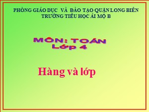 Bài giảng Toán Lớp 4 - Tuần 2: Hàng và lớp - Năm học 2020-2021 - Trường Tiểu học Ái Mộ B