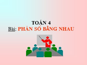 Bài giảng Toán Lớp 4 - Tuần 20: Phân số bằng nhau - Năm học 2017-2018