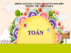 Bài giảng Toán Lớp 4 - Tuần 20: Phân số - Năm học 2020-2021 - Trường Tiểu học Ái Mộ B