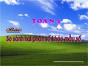 Bài giảng Toán Lớp 4 - Tuần 22: So sánh hai phân số khác mẫu - Năm học 2017-2018