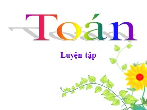 Bài giảng Toán Lớp 4 - Tuần 29: Luyện tập trang 151 - Năm học 2020-2021 - Trường Tiểu học Ái Mộ B