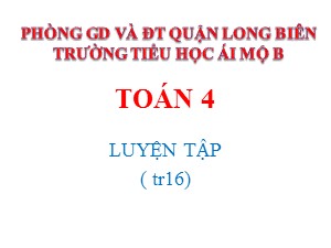 Bài giảng Toán Lớp 4 - Tuần 3: Luyện tập trang 16 - Năm học 2020-2021 - Trường Tiểu học Ái Mộ B