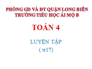 Bài giảng Toán Lớp 4 - Tuần 3: Luyện tập trang 17 - Năm học 2020-2021 - Trường Tiểu học Ái Mộ B