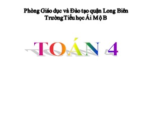 Bài giảng Toán Lớp 4 - Tuần 32: Ôn tập các phép với phân số trang 169 (Tiếp theo) - Năm học 2020-2021 - Trường Tiểu học Ái Mộ B