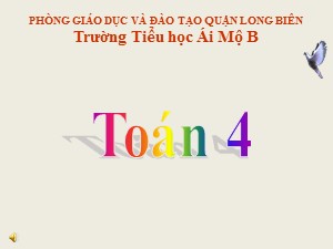 Bài giảng Toán Lớp 4 - Tuần 32: Ôn tập các phép với phân số trang 167- Năm học 2020-2021 - Trường Tiểu học Ái Mộ B