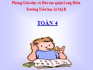 Bài giảng Toán Lớp 4 - Tuần 32: Ôn tập về đại lượng - Năm học 2020-2021 - Trường Tiểu học Ái Mộ B