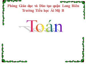 Bài giảng Toán Lớp 4 - Tuần 4: Luyện tập trang 22 - Năm học 2020-2021 - Trường Tiểu học Ái Mộ B