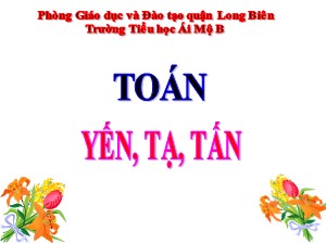 Bài giảng Toán Lớp 4 - Tuần 4: Yến, tạ, tấn - Năm học 2020-2021 - Trường Tiểu học Ái Mộ B